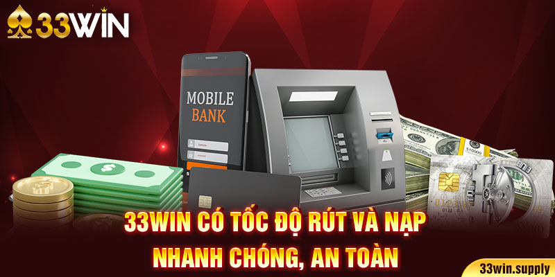 33win có tốc độ rút và nạp nhanh chóng, an toàn