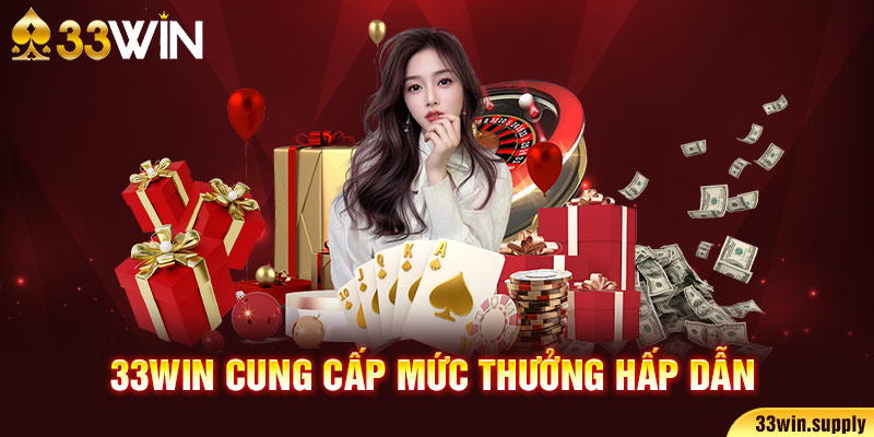 33win cung cấp mức thưởng hấp dẫn