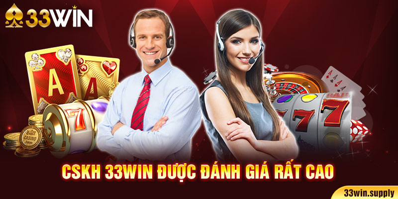 CSKH 33win được đánh giá rất cao