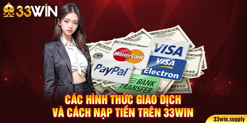 Các hình thức giao dịch và cách nạp tiền trên 33win