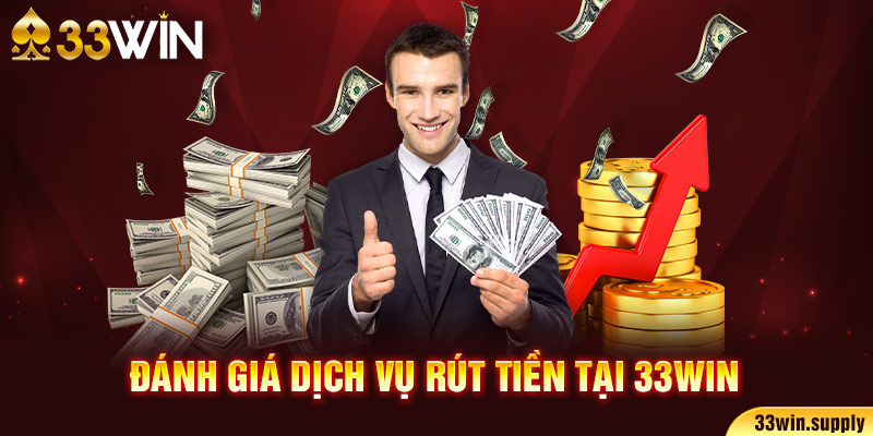 Đánh giá dịch vụ rút tiền tại 33win