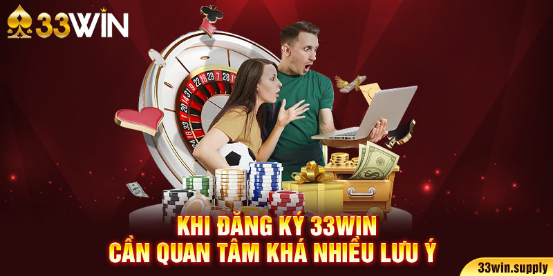 Khi đăng ký 33win cần quan tâm khá nhiều lưu ý