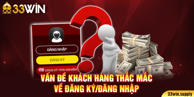 Vấn đề khách hàng thắc mắc về đăng ký/đăng nhập