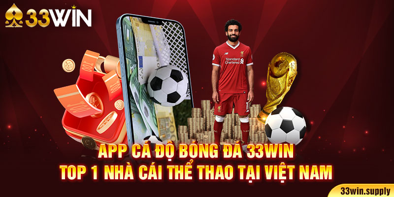 App cá độ bóng đá 33win - top 1 nhà cái thể thao tại Việt Nam