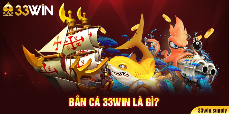 Bắn cá 33win là gì?