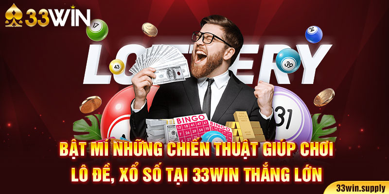 Bật mí những chiến thuật giúp chơi lô đề, xổ số tại 33win thắng lớn