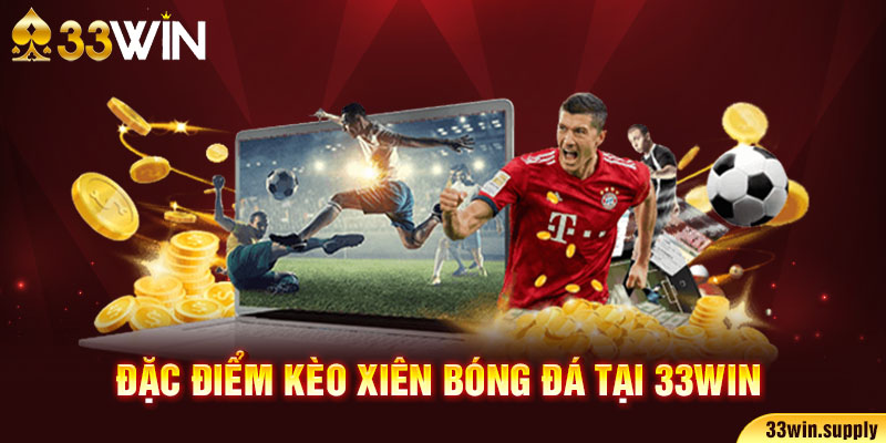 Đặc điểm kèo xiên bóng đá tại 33win