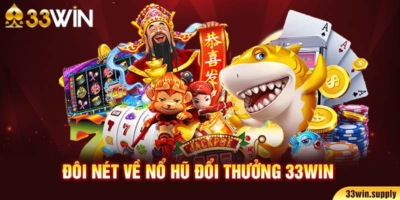 Đôi nét về nổ hũ đổi thưởng 33win