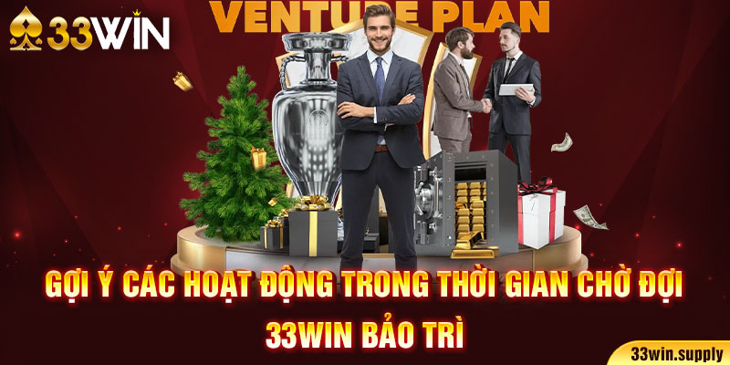 Gợi ý các hoạt động trong thời gian chờ đợi 33win bảo trì