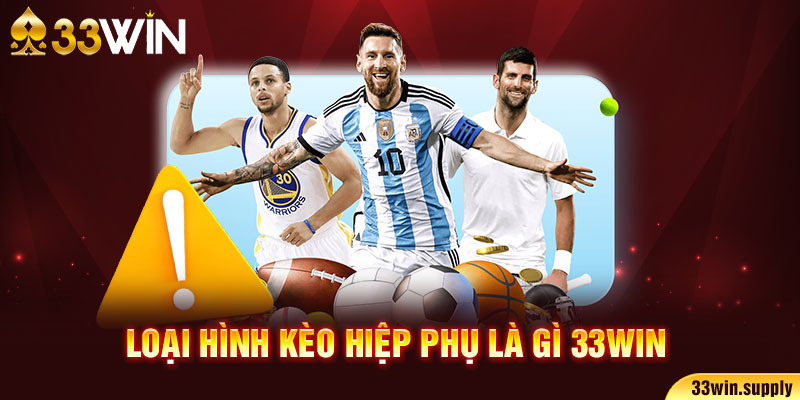 Loại hình kèo hiệp phụ là gì 33win.