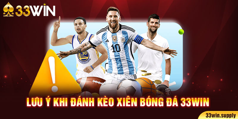 Lưu ý khi đánh kèo xiên bóng đá 33win