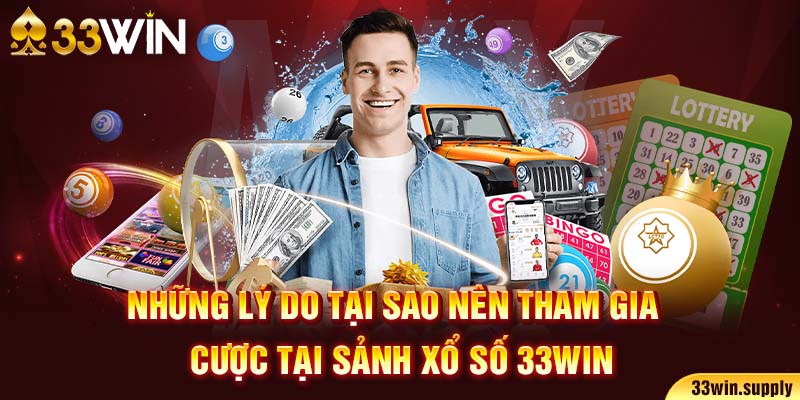 Những lý do tại sao nên tham gia cược tại sảnh xổ số 33win