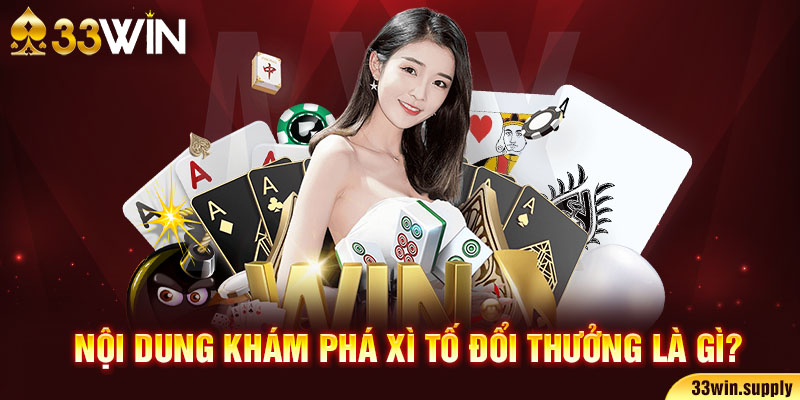Nội dung khám phá Xì Tố đổi thưởng là gì?