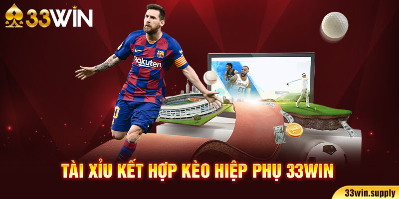 Tài xỉu kết hợp kèo hiệp phụ 33win