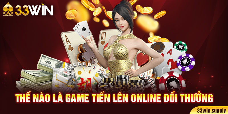 Thế nào là game tiến lên online đổi thưởng