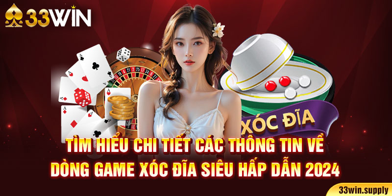 Tìm hiểu chi tiết các thông tin về dòng game xóc đĩa siêu hấp dẫn 2024