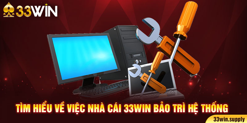 Tìm hiểu về việc nhà cái 33win bảo trì hệ thống