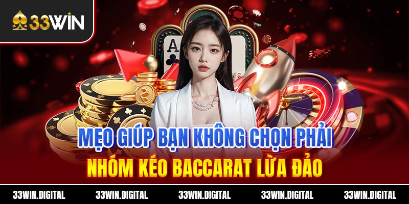 Mẹo giúp bạn không chọn phải nhóm kéo Baccarat lừa đảo