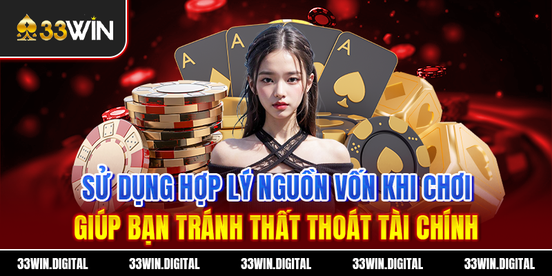 Sử dụng hợp lý nguồn vốn khi chơi giúp bạn tránh thất thoát tài chính
