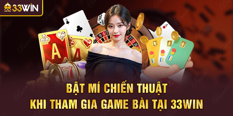 Bật mí chiến thuật khi tham gia game bài tại 33win
