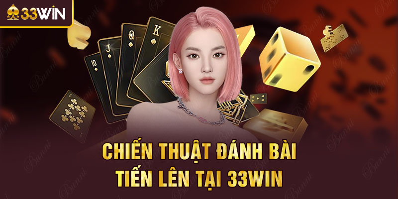Chiến thuật đánh bài Tiến lên tại 33win
