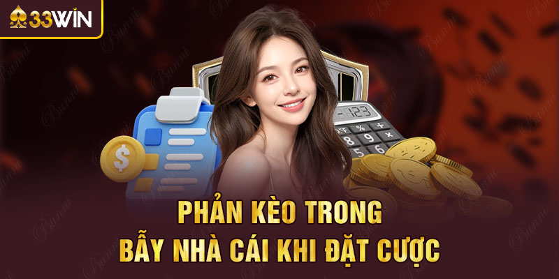 Phản kèo trong bẫy nhà cái khi đặt cược