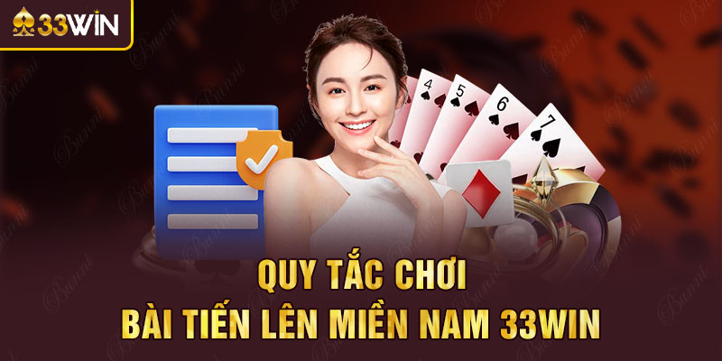 Quy tắc chơi bài Tiến lên Miền Nam 33win