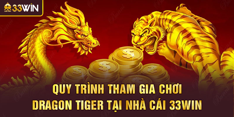 Quy trình tham gia chơi Dragon Tiger tại nhà cái 33win