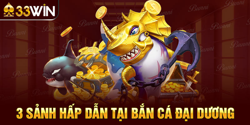 3 sảnh hấp dẫn tại Bắn Cá Đại Dương