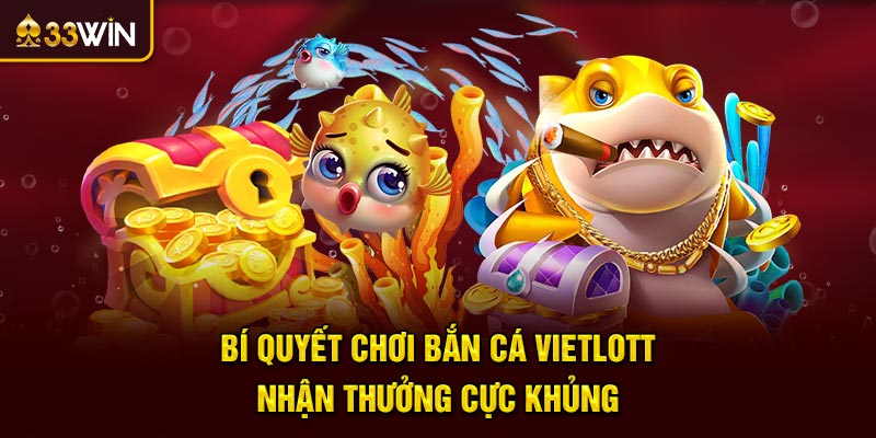 Bí quyết chơi bắn cá Vietlott nhận thưởng cực khủng