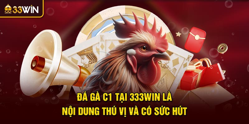 Đá gà C1 tại 333win là nội dung thú vị và có sức hút