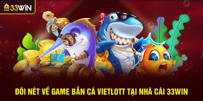 Đôi nét về game bắn cá Vietlott tại nhà cái 33win