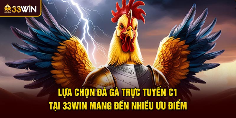 Lựa chọn đá gà trực tuyến C1 tại 33win mang đến nhiều ưu điểm
