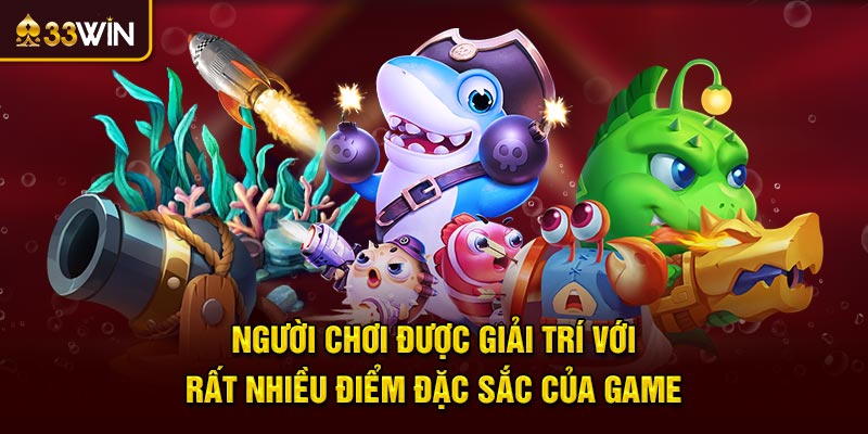 Người chơi được giải trí với rất nhiều điểm đặc sắc của game