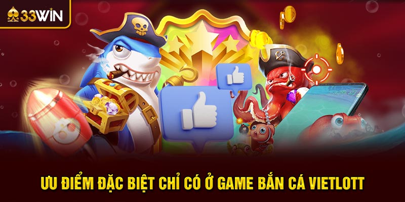 Ưu điểm đặc biệt chỉ có ở game bắn cá Vietlott