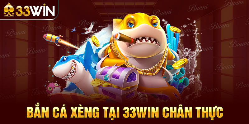 Bắn cá xèng tại 33win chân thực