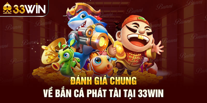 Đánh giá chung về Bắn cá phát tài tại 33win
