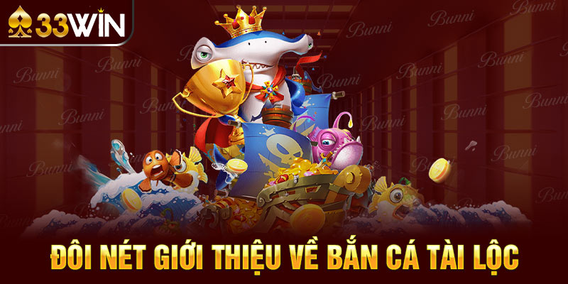 Đôi nét giới thiệu về bắn cá Tài Lộc