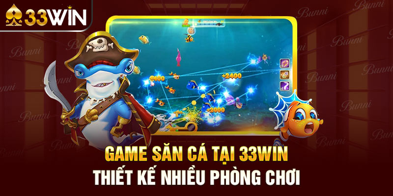 Game săn cá tại 33win thiết kế nhiều phòng chơi