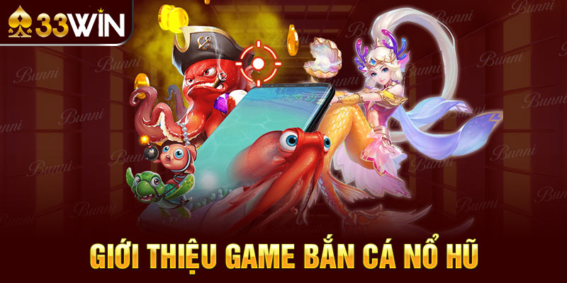 Giới thiệu game bắn cá nổ hũ