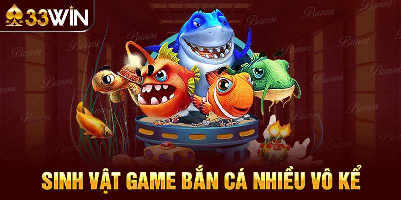 Sinh vật game bắn cá nhiều vô kể