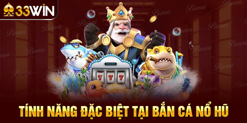 Tính năng đặc biệt tại bắn cá nổ hũ